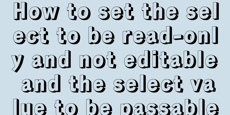 How to set the select to be read-only and not editable and the select value to be passable