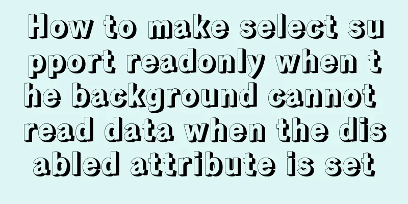 How to make select support readonly when the background cannot read data when the disabled attribute is set