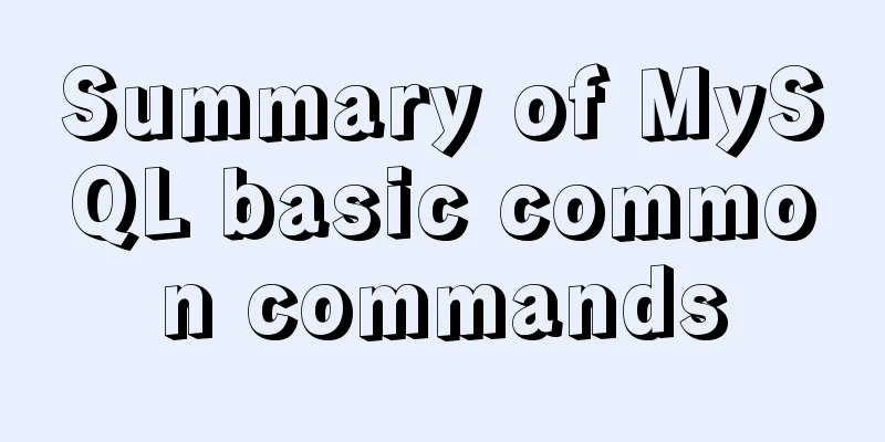 Summary of MySQL basic common commands