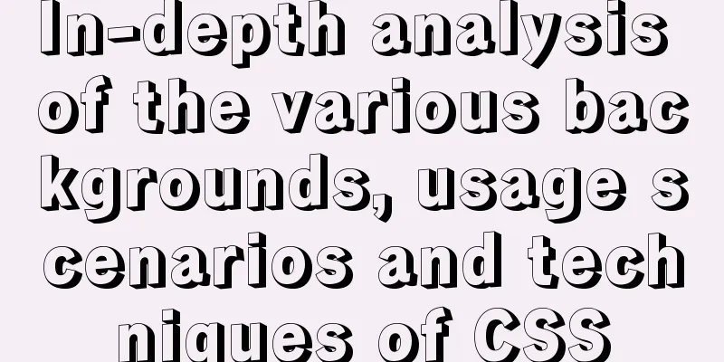 In-depth analysis of the various backgrounds, usage scenarios and techniques of CSS
