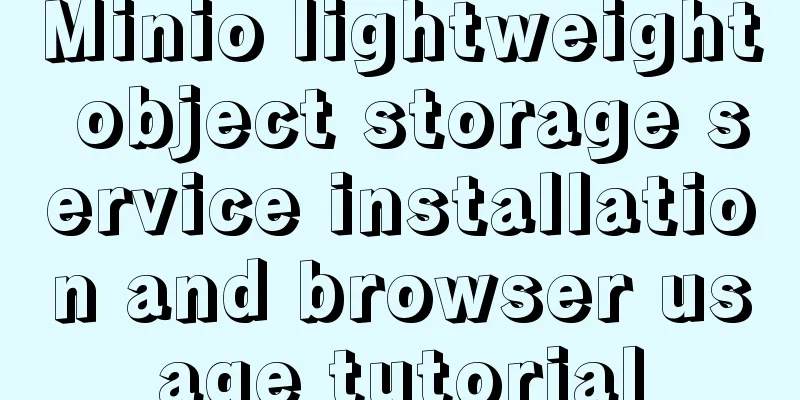 Minio lightweight object storage service installation and browser usage tutorial