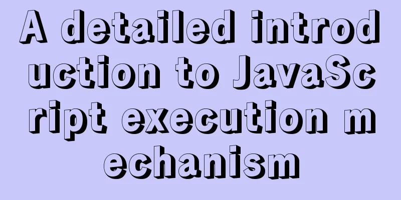 A detailed introduction to JavaScript execution mechanism