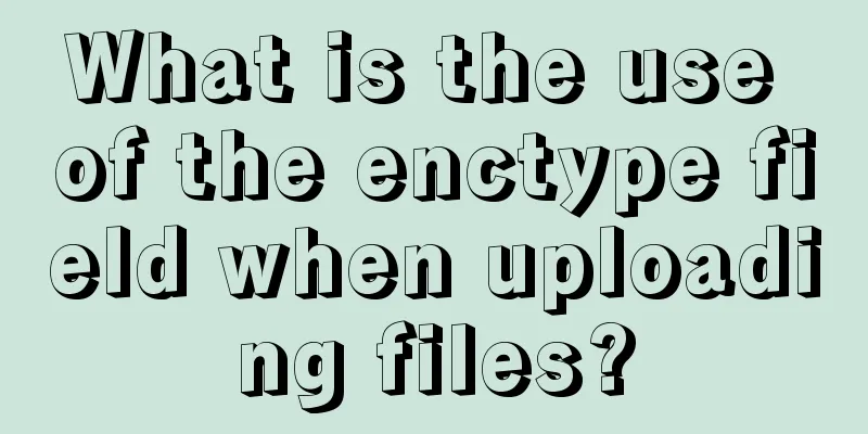 What is the use of the enctype field when uploading files?