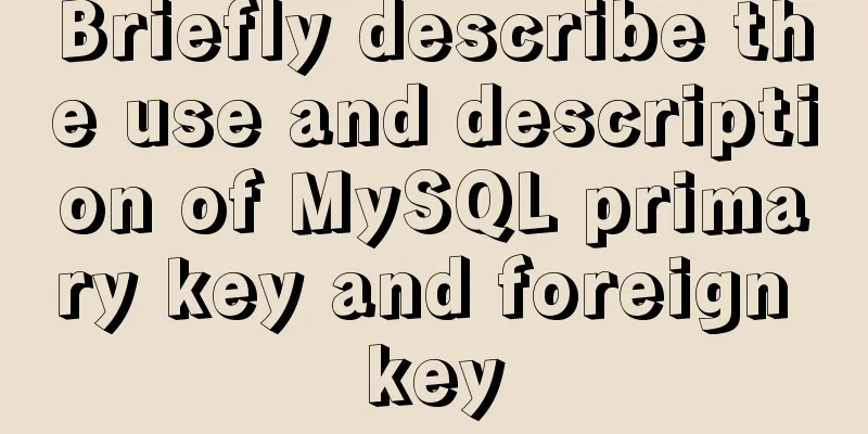 Briefly describe the use and description of MySQL primary key and foreign key