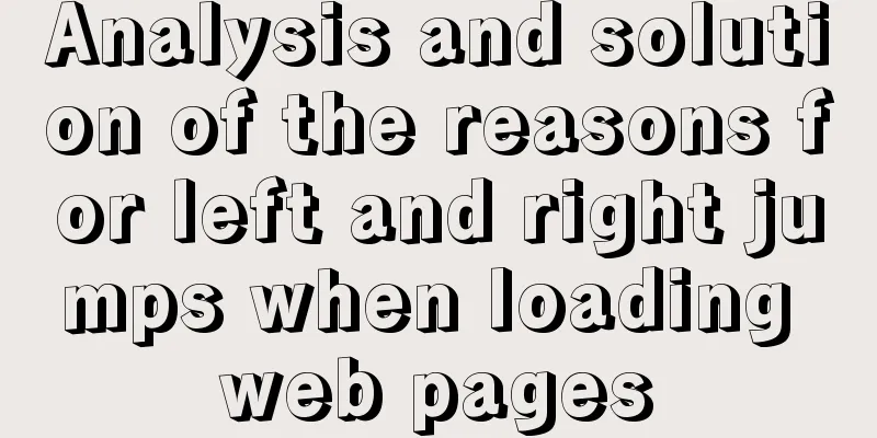 Analysis and solution of the reasons for left and right jumps when loading web pages
