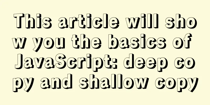 This article will show you the basics of JavaScript: deep copy and shallow copy