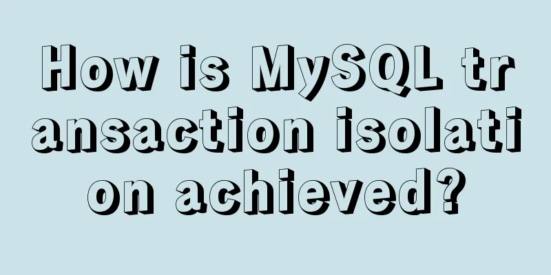 How is MySQL transaction isolation achieved?