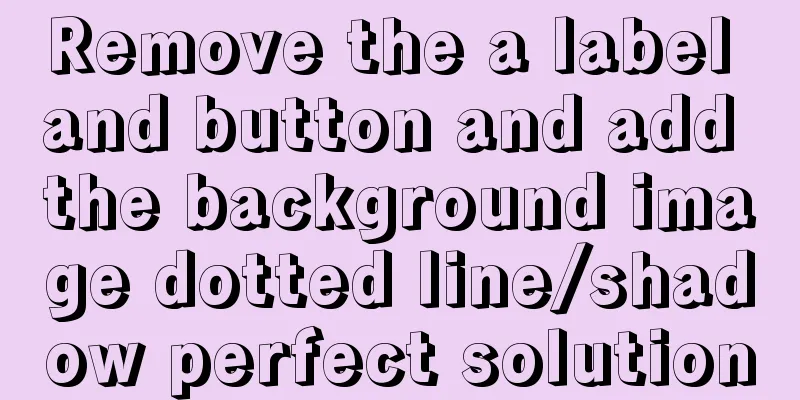 Remove the a label and button and add the background image dotted line/shadow perfect solution