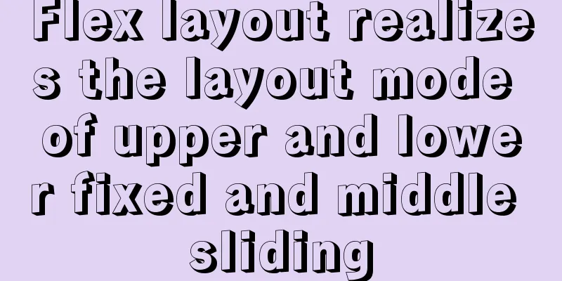 Flex layout realizes the layout mode of upper and lower fixed and middle sliding