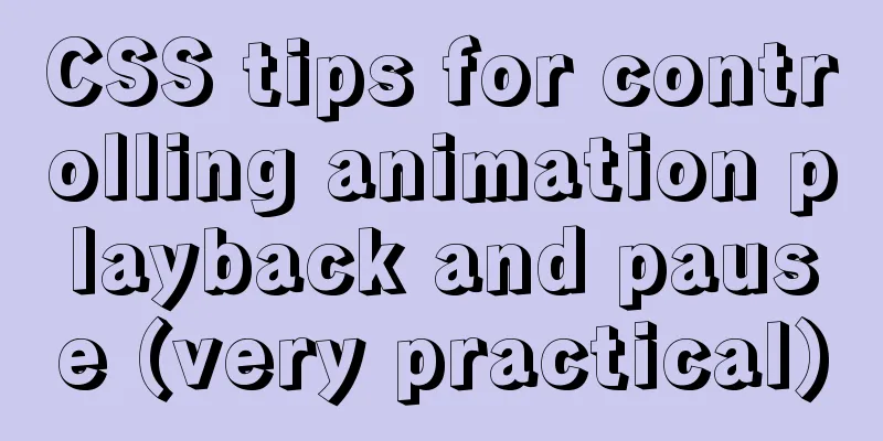 CSS tips for controlling animation playback and pause (very practical)