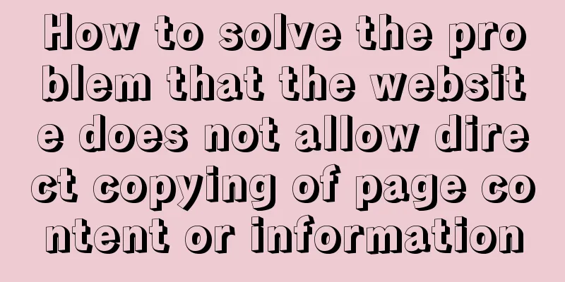 How to solve the problem that the website does not allow direct copying of page content or information