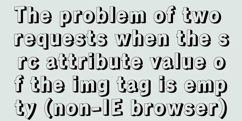 The problem of two requests when the src attribute value of the img tag is empty (non-IE browser)