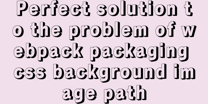 Perfect solution to the problem of webpack packaging css background image path