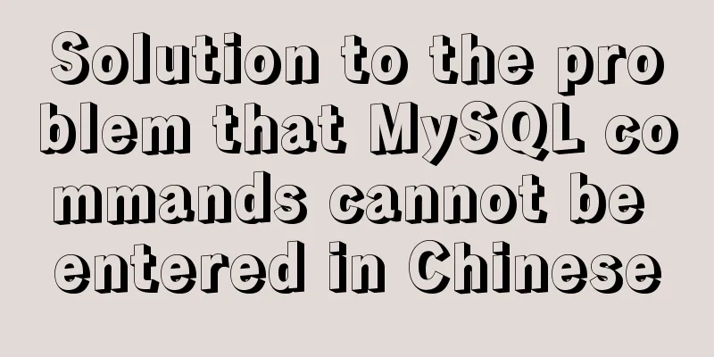 Solution to the problem that MySQL commands cannot be entered in Chinese