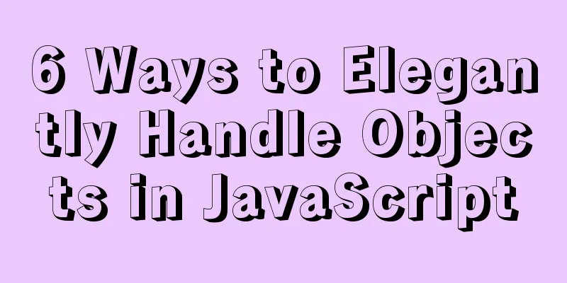 6 Ways to Elegantly Handle Objects in JavaScript
