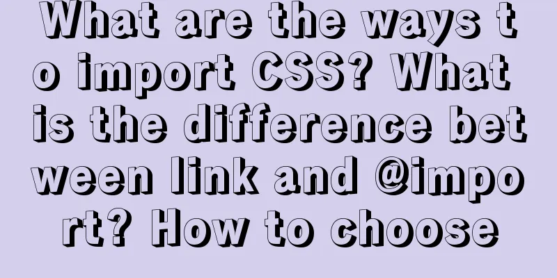 What are the ways to import CSS? What is the difference between link and @import? How to choose