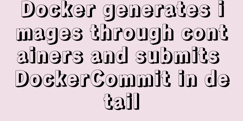Docker generates images through containers and submits DockerCommit in detail