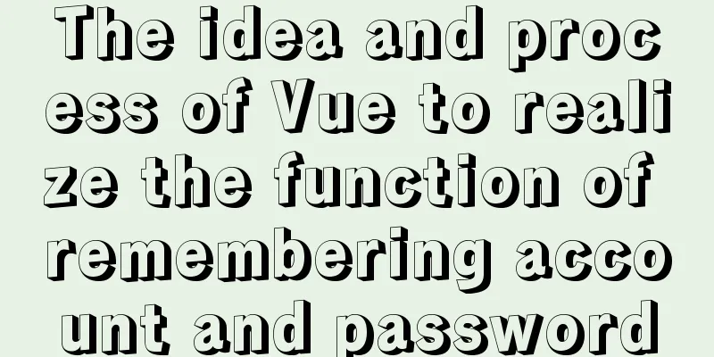 The idea and process of Vue to realize the function of remembering account and password