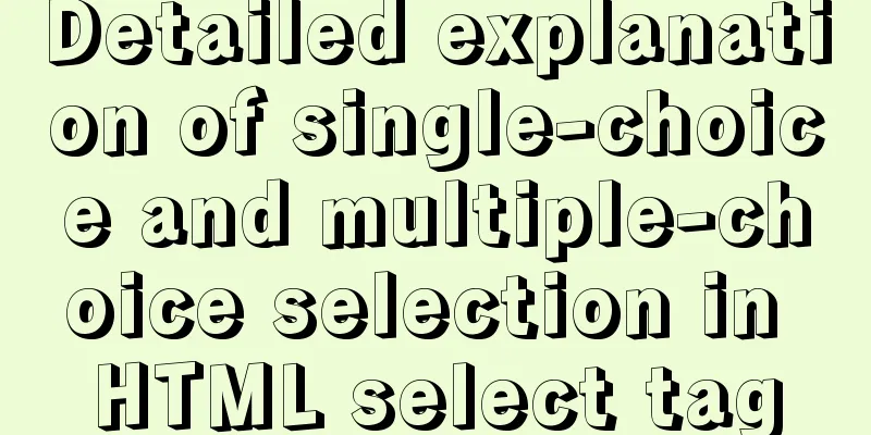 Detailed explanation of single-choice and multiple-choice selection in HTML select tag