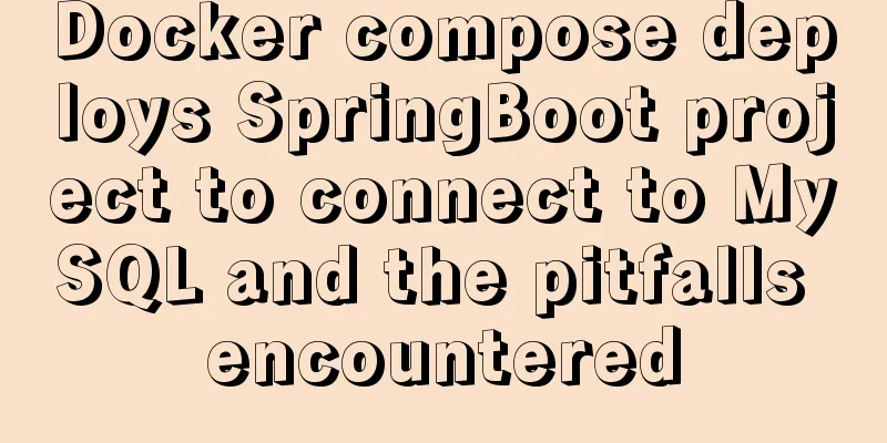 Docker compose deploys SpringBoot project to connect to MySQL and the pitfalls encountered