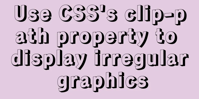 Use CSS's clip-path property to display irregular graphics