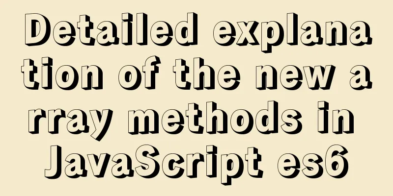 Detailed explanation of the new array methods in JavaScript es6
