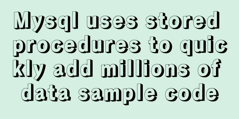 Mysql uses stored procedures to quickly add millions of data sample code