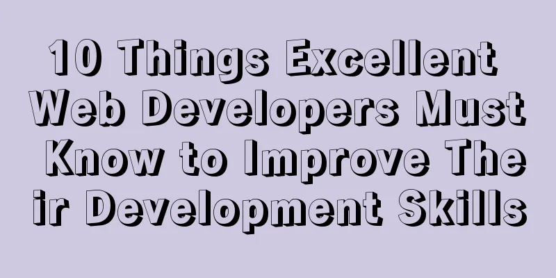 10 Things Excellent Web Developers Must Know to Improve Their Development Skills