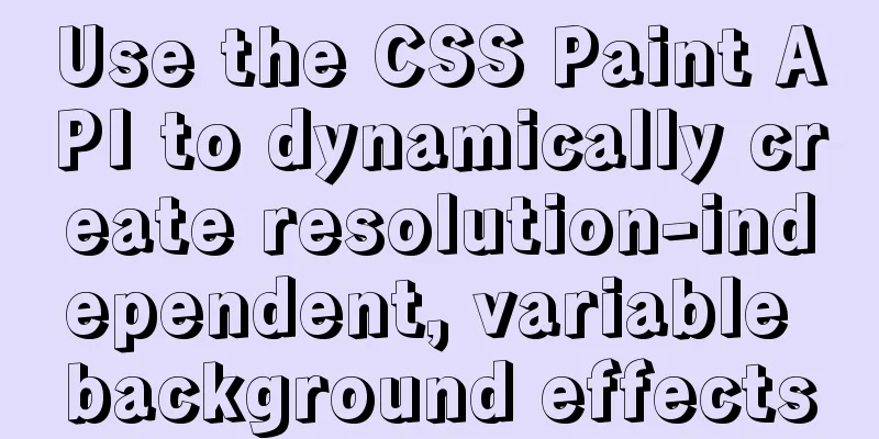 Use the CSS Paint API to dynamically create resolution-independent, variable background effects