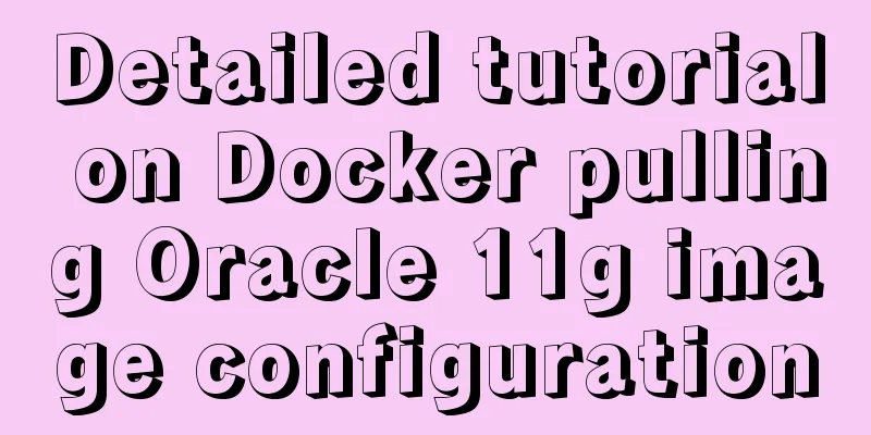 Detailed tutorial on Docker pulling Oracle 11g image configuration