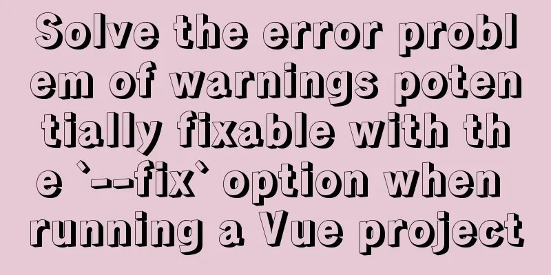 Solve the error problem of warnings potentially fixable with the `--fix` option when running a Vue project
