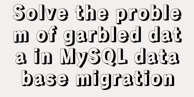 Solve the problem of garbled data in MySQL database migration