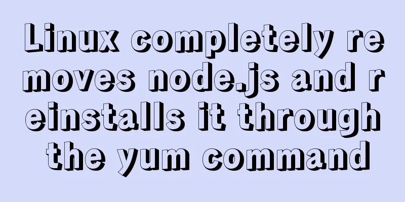 Linux completely removes node.js and reinstalls it through the yum command