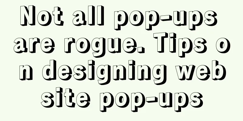 Not all pop-ups are rogue. Tips on designing website pop-ups
