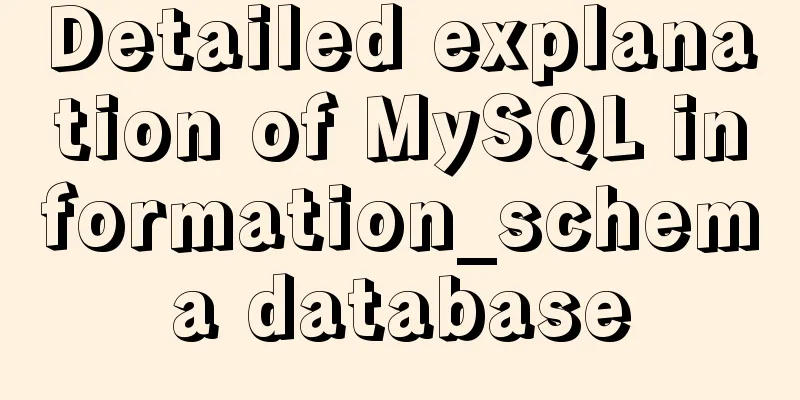 Detailed explanation of MySQL information_schema database