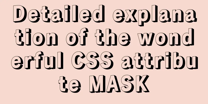 Detailed explanation of the wonderful CSS attribute MASK