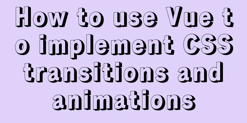 How to use Vue to implement CSS transitions and animations