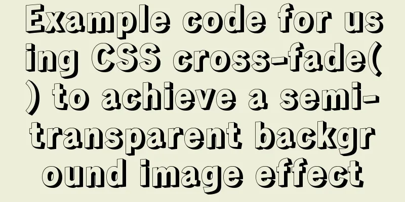 Example code for using CSS cross-fade() to achieve a semi-transparent background image effect