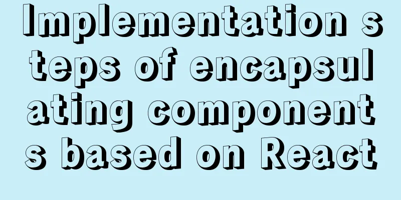 Implementation steps of encapsulating components based on React