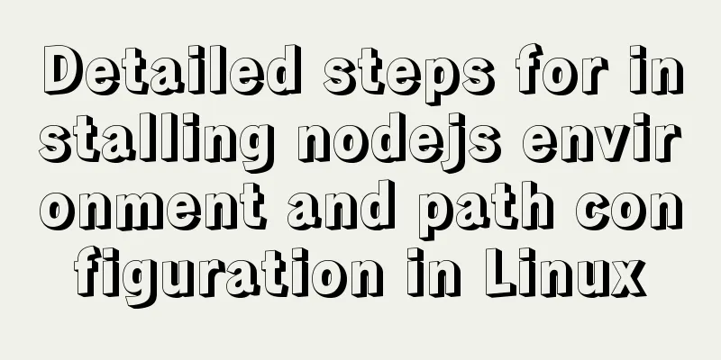 Detailed steps for installing nodejs environment and path configuration in Linux