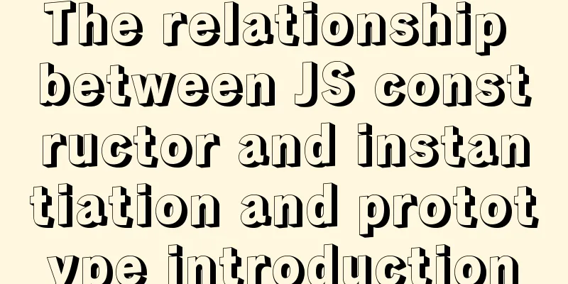 The relationship between JS constructor and instantiation and prototype introduction