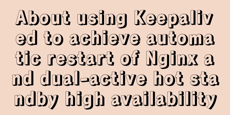 About using Keepalived to achieve automatic restart of Nginx and dual-active hot standby high availability