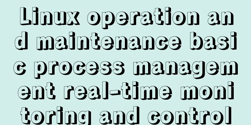 Linux operation and maintenance basic process management real-time monitoring and control