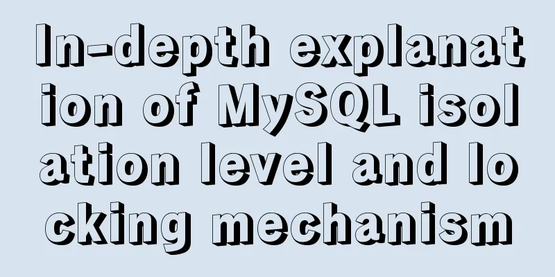 In-depth explanation of MySQL isolation level and locking mechanism