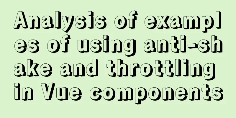 Analysis of examples of using anti-shake and throttling in Vue components