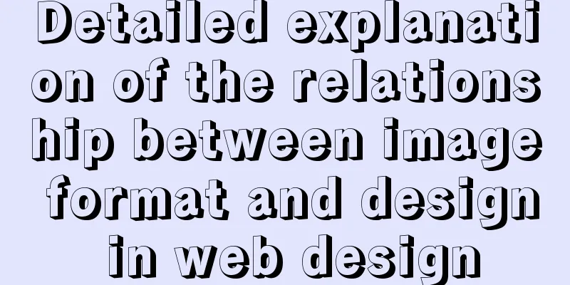 Detailed explanation of the relationship between image format and design in web design