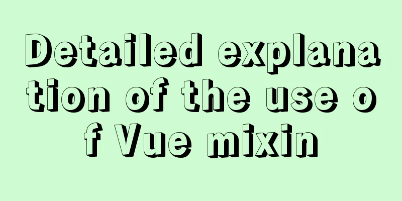 Detailed explanation of the use of Vue mixin