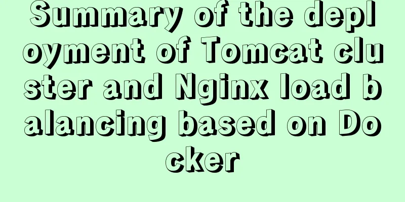Summary of the deployment of Tomcat cluster and Nginx load balancing based on Docker