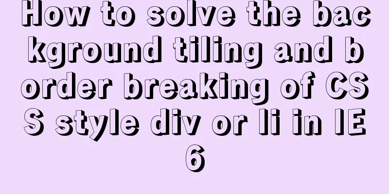 How to solve the background tiling and border breaking of CSS style div or li in IE6