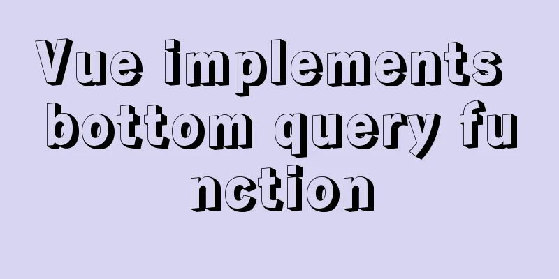 Vue implements bottom query function
